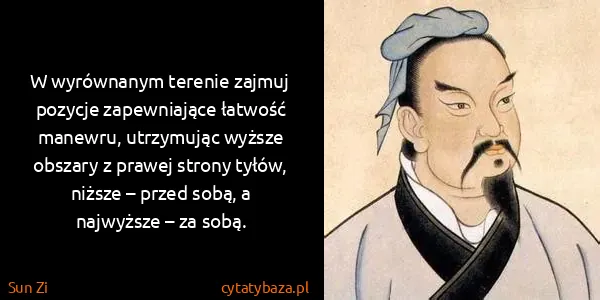 Sun Zi: W wyrównanym terenie zajmuj pozycje zapewniające łatwość...