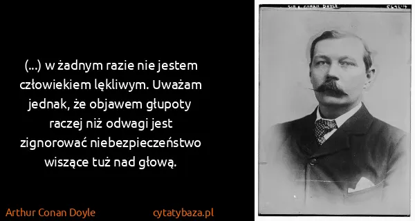 Arthur Conan Doyle: (...) w żadnym razie nie jestem człowiekiem lękliwym....