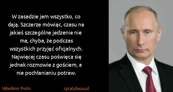 Władimir Putin: W zasadzie jem wszystko, co dają. Szczerze mówiąc, czasu...