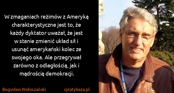 Bogusław Wołoszański: W zmaganiach reżimów z Ameryką charakterystyczne jest...