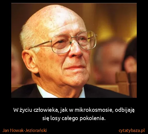 Jan Nowak-Jeziorański: W życiu człowieka, jak w mikrokosmosie, odbijają się...