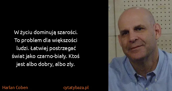 Harlan Coben: W życiu do­mi­nu­ją sza­ro­ści. To pro­blem dla...