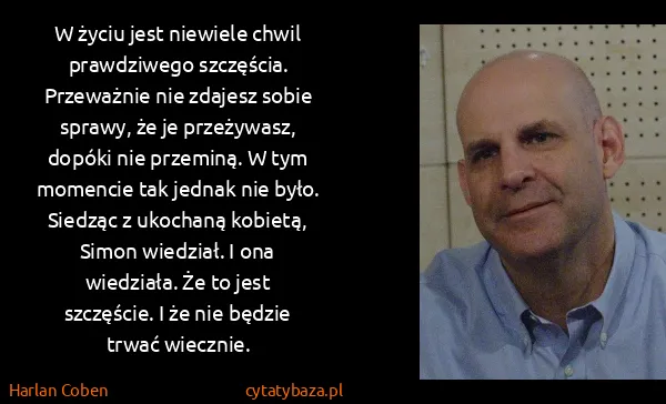 Harlan Coben: W życiu jest niewiele chwil prawdziwego szczęścia....