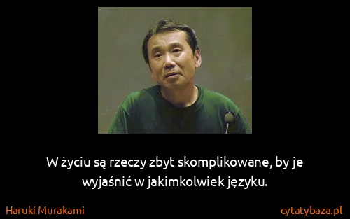 Haruki Murakami: W życiu są rzeczy zbyt skomplikowane, by je wyjaśnić w...