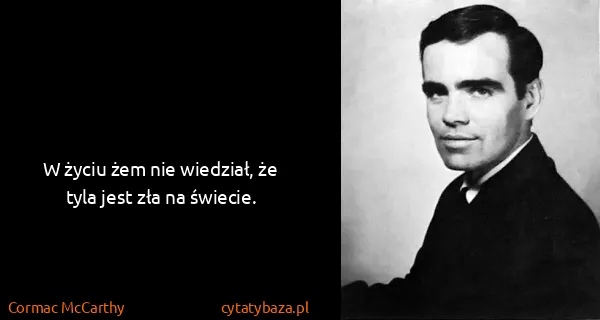 Cormac McCarthy: W życiu żem nie wiedział, że tyla jest zła na świecie.