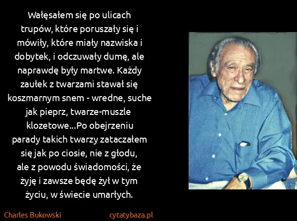 Charles Bukowski: Wałęsałem się po ulicach trupów, które poruszały się i...