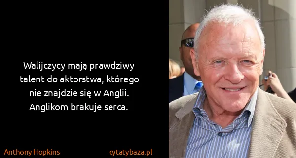 Anthony Hopkins: Walijczycy mają prawdziwy talent do aktorstwa, którego...