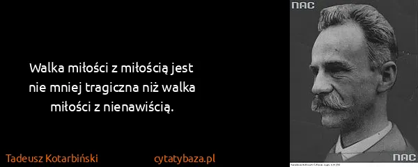 Tadeusz Kotarbiński: Walka miłości z miłością jest nie mniej tragiczna niż...