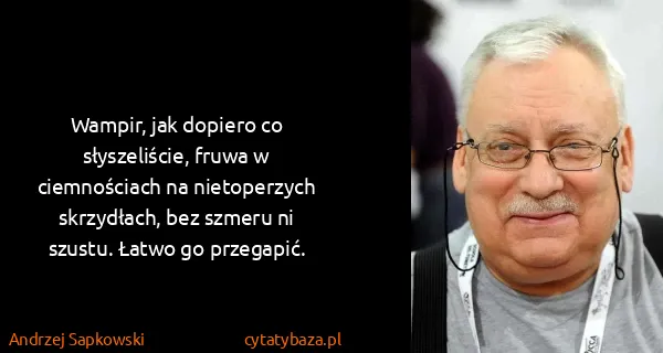 Andrzej Sapkowski: Wampir, jak dopiero co słyszeliście, fruwa w...