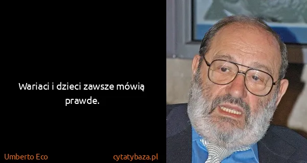 Umberto Eco: Wariaci i dzieci zawsze mówią prawde.