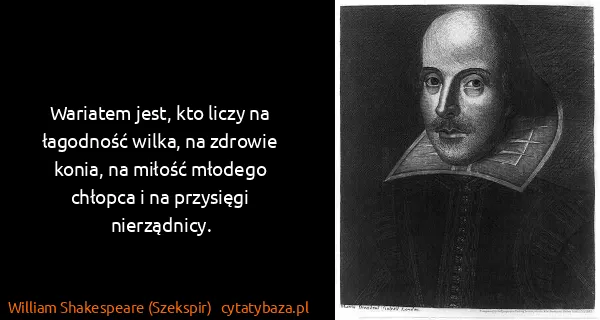 William Shakespeare (Szekspir): Wariatem jest, kto liczy na łagodność wilka, na zdrowie...