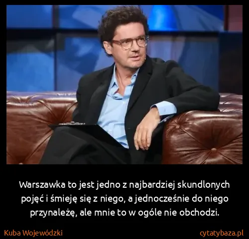 Kuba Wojewódzki: Warszawka to jest jedno z najbardziej skundlonych pojęć...