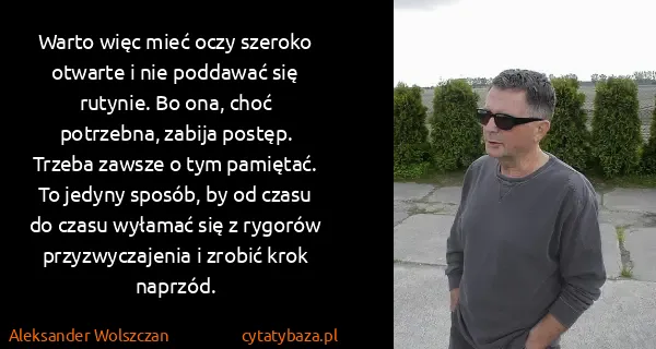 Aleksander Wolszczan: Warto więc mieć oczy szeroko otwarte i nie poddawać się...