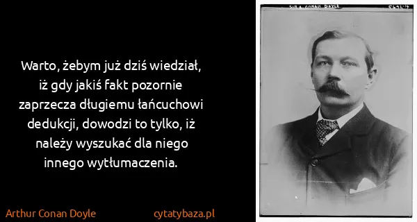 Arthur Conan Doyle: Warto, żebym już dziś wiedział, iż gdy jakiś fakt...