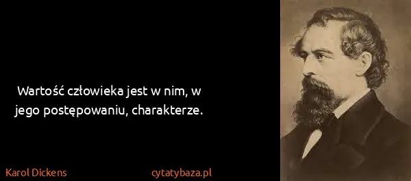 Karol Dickens: Wartość człowieka jest w nim, w jego postępowaniu,...