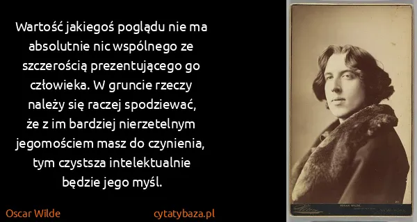 Oscar Wilde: Wartość jakiegoś poglądu nie ma absolutnie nic wspólnego...