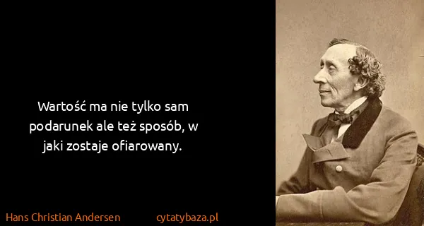 Hans Christian Andersen: Wartość ma nie tylko sam podarunek ale też sposób, w...