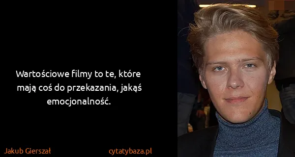 Jakub Gierszał: Wartościowe filmy to te, które mają coś do przekazania,...