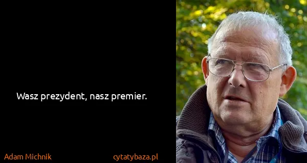 Adam Michnik: Wasz prezydent, nasz premier.