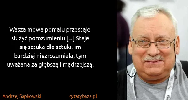 Andrzej Sapkowski: Wasza mowa pomału przestaje służyć porozumieniu [...]...