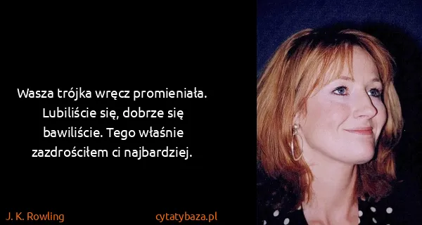 J. K. Rowling: Wasza trójka wręcz promieniała. Lubiliście się, dobrze...