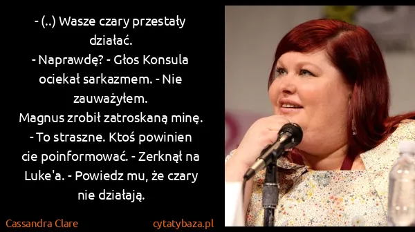 Cassandra Clare: - (..) Wasze czary przestały działać.
- Naprawdę? - Głos...