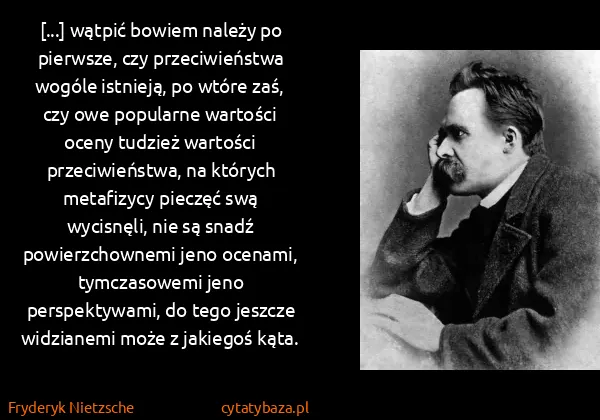 Fryderyk Nietzsche: [...] wątpić bowiem należy po pierwsze, czy...