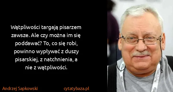 Andrzej Sapkowski: Wątpliwości targają pisarzem zawsze. Ale czy można im...