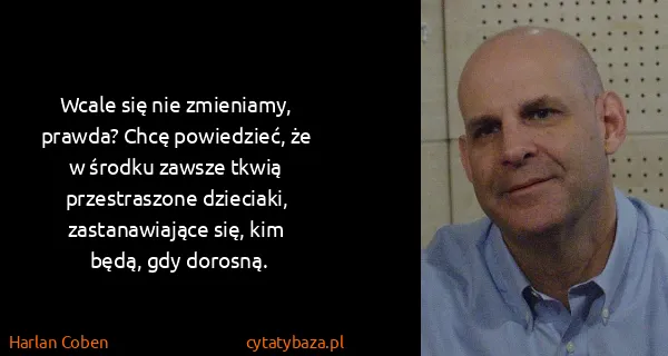 Harlan Coben: Wcale  się  nie  zmieniamy,  prawda?  Chcę  powiedzieć, ...