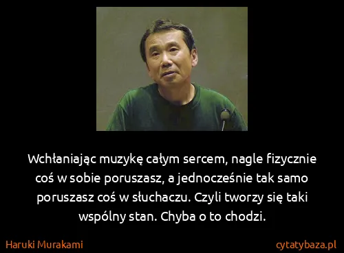 Haruki Murakami: Wchłaniając muzykę całym sercem, nagle fizycznie coś w...