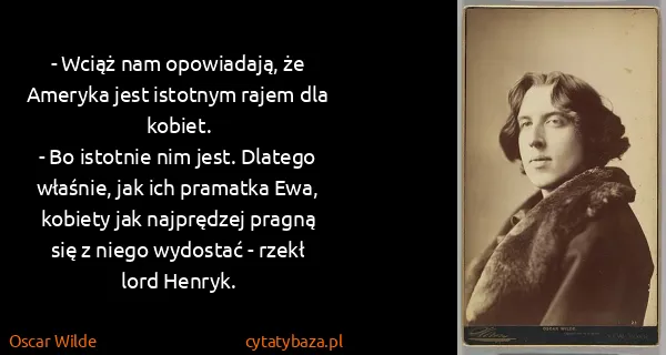 Oscar Wilde: - Wciąż nam opowiadają, że Ameryka jest istotnym rajem...