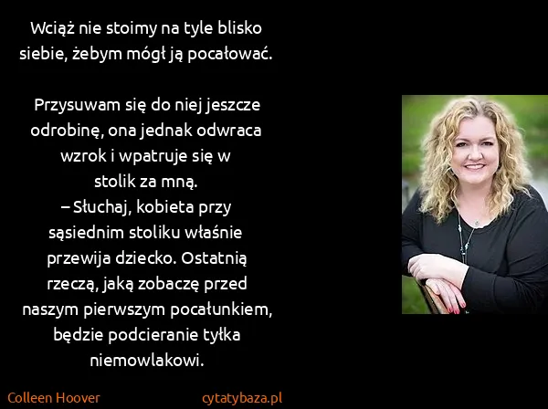 Colleen Hoover: Wciąż nie stoimy na tyle blisko siebie, żebym mógł ją...