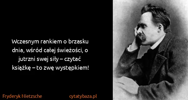 Fryderyk Nietzsche: Wczesnym rankiem o brzasku dnia, wśród całej świeżości,...