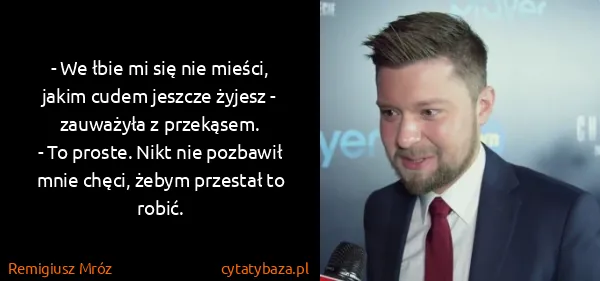 Remigiusz Mróz: - We łbie mi się nie mieści, jakim cudem jeszcze żyjesz...