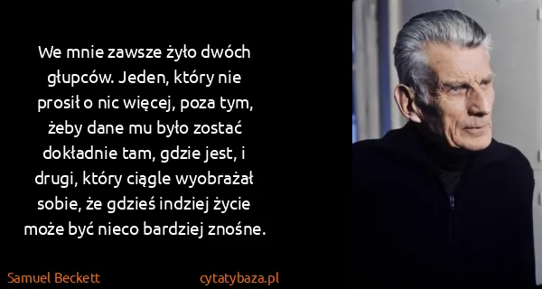 Samuel Beckett: We mnie zawsze żyło dwóch głupców. Jeden, który nie...