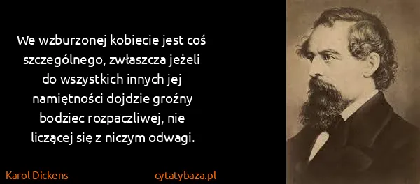 Karol Dickens: We wzburzonej kobiecie jest coś szczególnego, zwłaszcza...