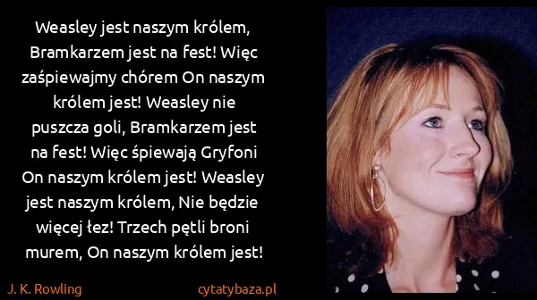 J. K. Rowling: Weasley jest naszym królem, Bramkarzem jest na fest!...