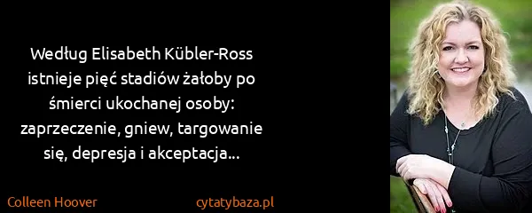 Colleen Hoover: Według Elisabeth Kübler-Ross istnieje pięć stadiów...