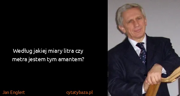 Jan Englert: Według jakiej miary litra czy metra jestem tym amantem?