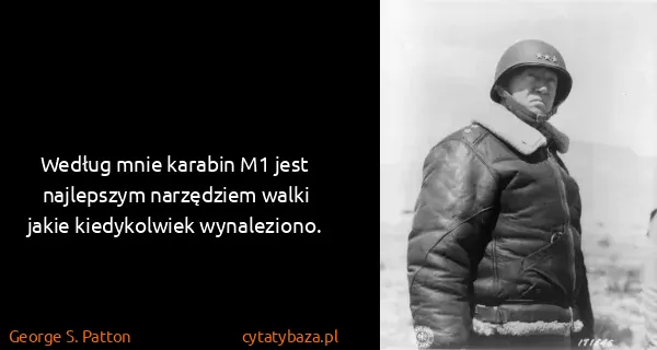 George S. Patton: Według mnie karabin M1 jest najlepszym narzędziem walki...