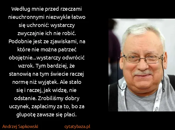 Andrzej Sapkowski: Według mnie przed rzeczami nieuchronnymi niezwykle łatwo...