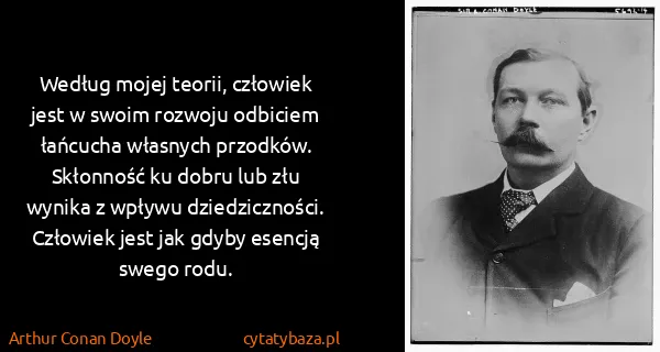 Arthur Conan Doyle: Według mojej teorii, człowiek jest w swoim rozwoju...