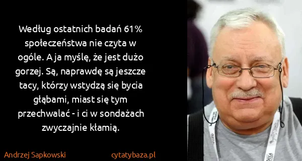 Andrzej Sapkowski: Według ostatnich badań 61% społeczeństwa nie czyta w...