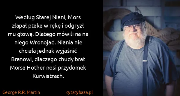George R.R. Martin: Według Starej Niani, Mors złapał ptaka w rękę i odgryzł...