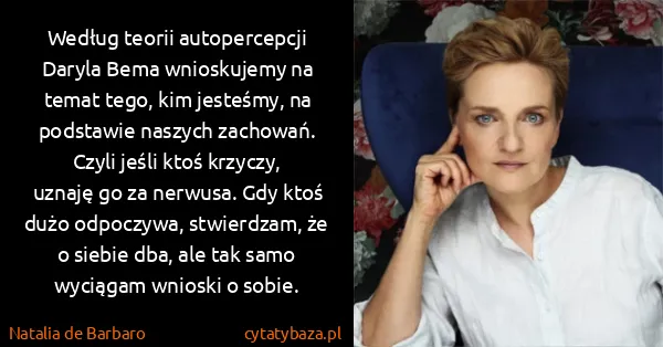 Natalia de Barbaro: Według teorii autopercepcji Daryla Bema wnioskujemy na...