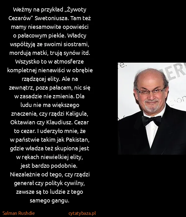 Salman Rushdie: Weźmy na przykład „Żywoty Cezarów” Swetoniusza. Tam też...