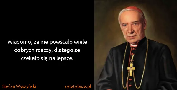 Stefan Wyszyński: Wiadomo, że nie powstało wiele dobrych rzeczy, dlatego...