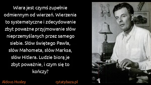 Aldous Huxley: Wiara jest czymś zupełnie odmiennym od wierzeń....
