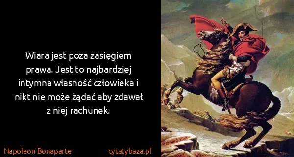 Napoleon Bonaparte: Wiara jest poza zasięgiem prawa. Jest to najbardziej...