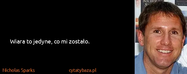Nicholas Sparks: Wiara to jedyne, co mi zostało.